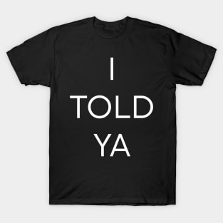 I Told Ya T-Shirt